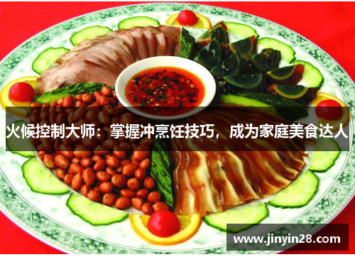 火候控制大师：掌握冲烹饪技巧，成为家庭美食达人