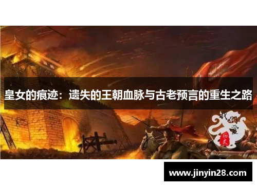 皇女的痕迹：遗失的王朝血脉与古老预言的重生之路